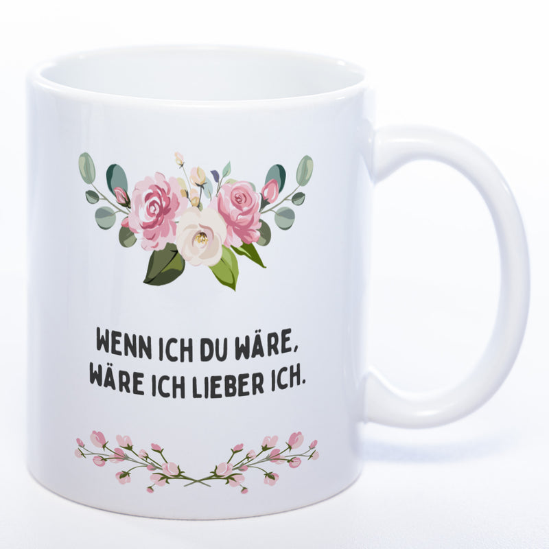 Blümchen-Tasse mit Spruch "Wenn ich Du wäre, wäre ich lieber ich." - Lustige Kaffeetasse spülmaschinenfest