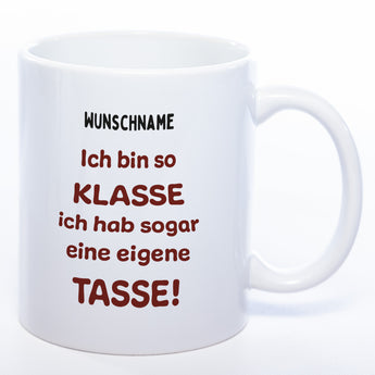 Tasse mit Spruch und Wunschname "Ich bin so klasse ich hab sogar eine eigene Tasse" - spülmaschinenfest